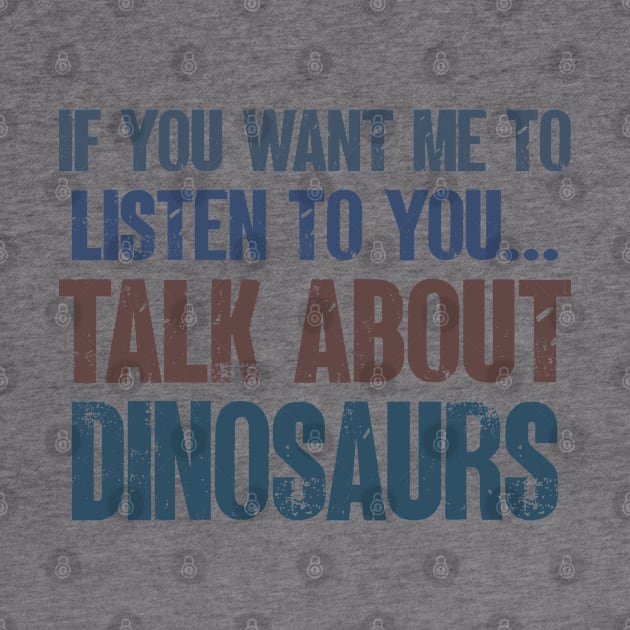 If You Want Me to Listen to You Talk About Dinosaurs Funny Dinosaur  Lover Gift by wygstore